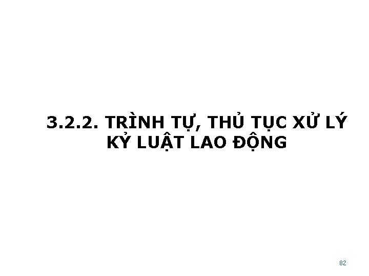 3. 2. 2. TRÌNH TỰ, THỦ TỤC XỬ LÝ KỶ LUẬT LAO ĐỘNG 82