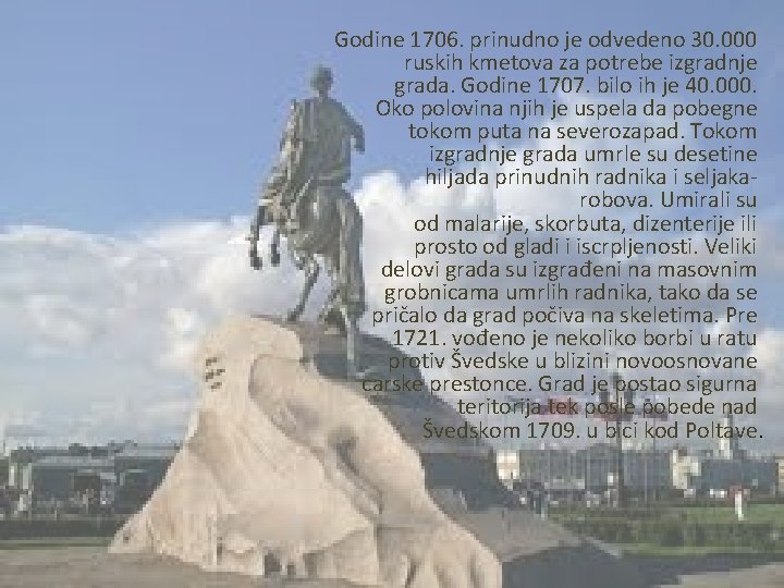 Godine 1706. prinudno je odvedeno 30. 000 ruskih kmetova za potrebe izgradnje grada. Godine