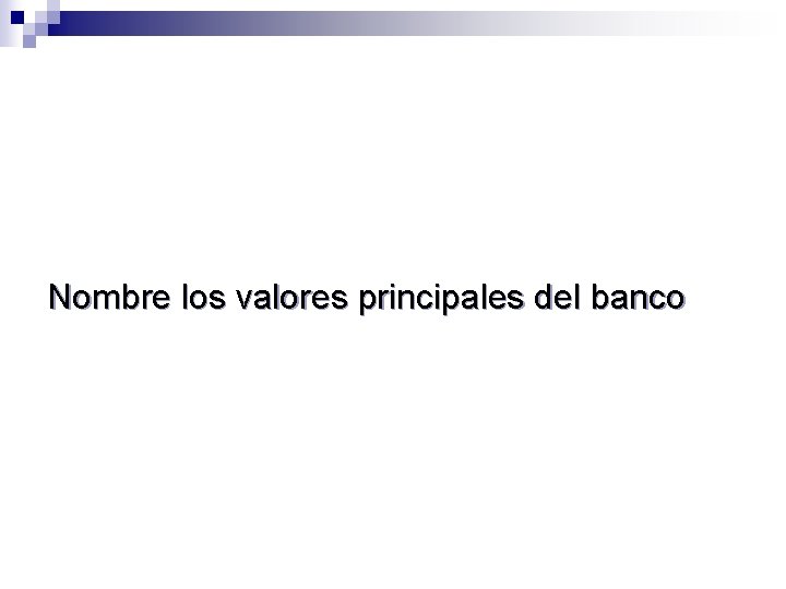 Nombre los valores principales del banco 