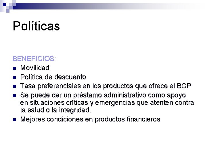 Políticas BENEFICIOS: n Movilidad n Política de descuento n Tasa preferenciales en los productos