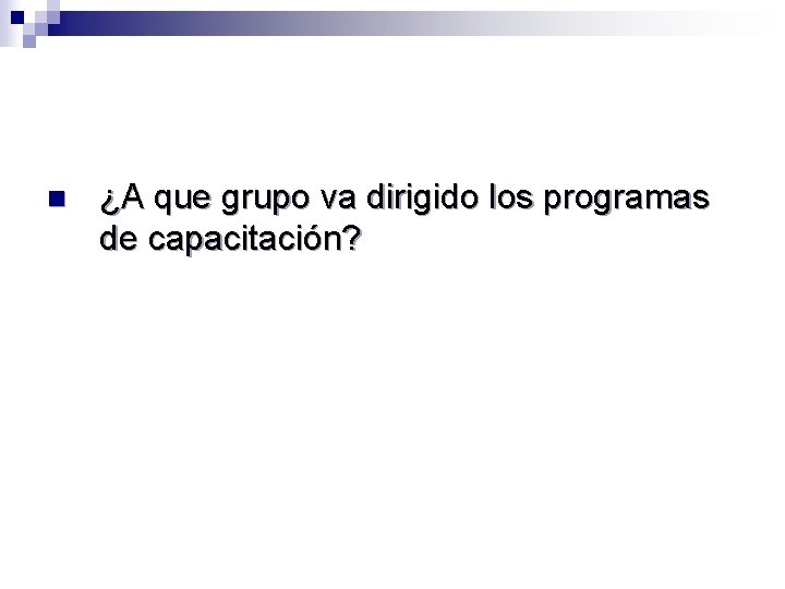 n ¿A que grupo va dirigido los programas de capacitación? 