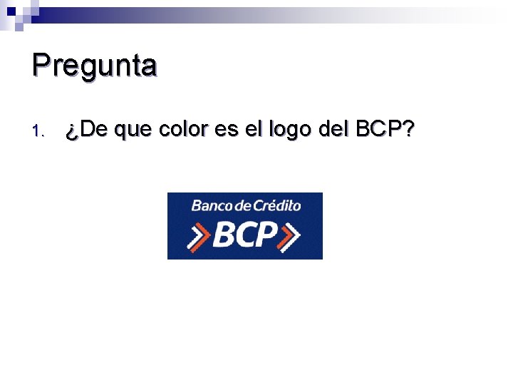 Pregunta 1. ¿De que color es el logo del BCP? 