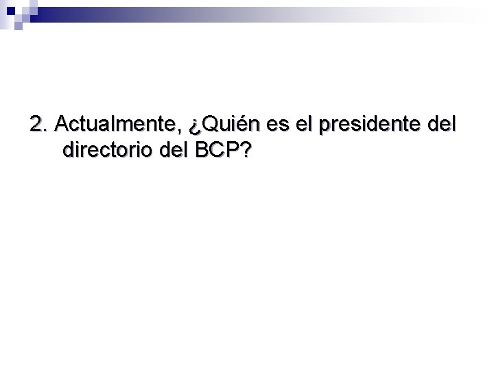 2. Actualmente, ¿Quién es el presidente del directorio del BCP? 