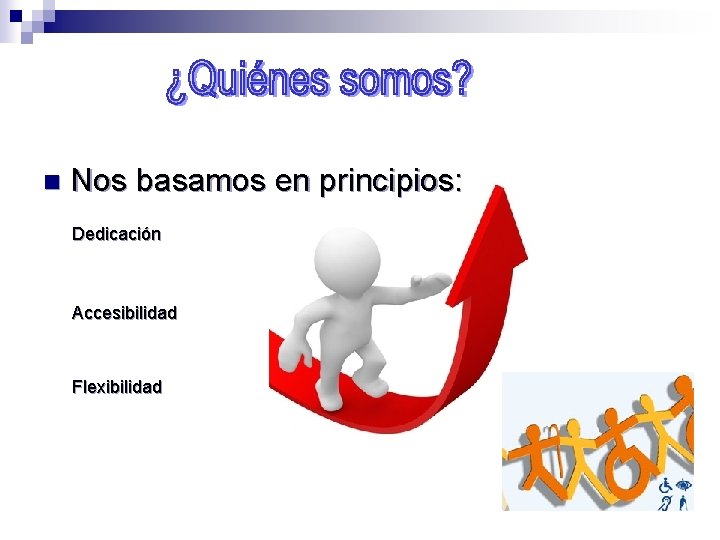 n Nos basamos en principios: Dedicación Accesibilidad Flexibilidad 