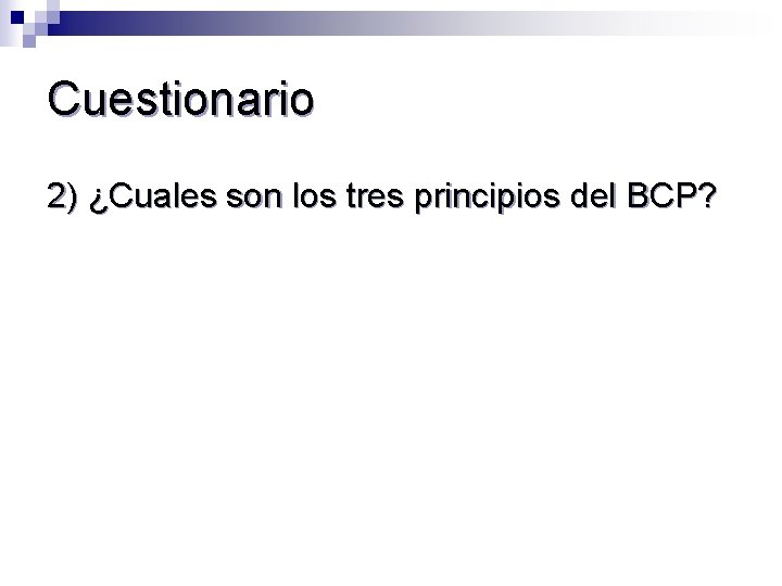 Cuestionario 2) ¿Cuales son los tres principios del BCP? 