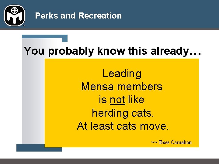Perks and Recreation You probably know this already… Leading Mensa members is not like Perks and Recreation You probably know this already… Leading Mensa members is not like