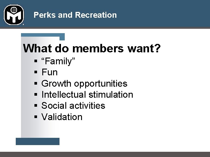 Perks and Recreation What do members want? § § § “Family” Fun Growth opportunities Perks and Recreation What do members want? § § § “Family” Fun Growth opportunities