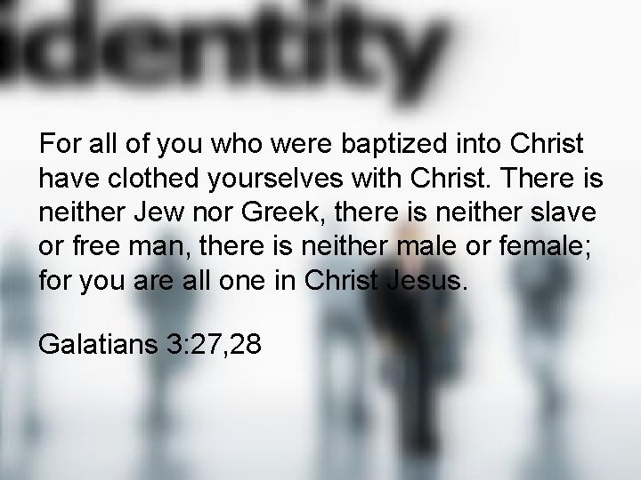 For all of you who were baptized into Christ have clothed yourselves with Christ.