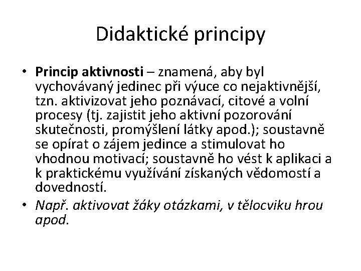 Didaktické principy • Princip aktivnosti – znamená, aby byl vychovávaný jedinec při výuce co
