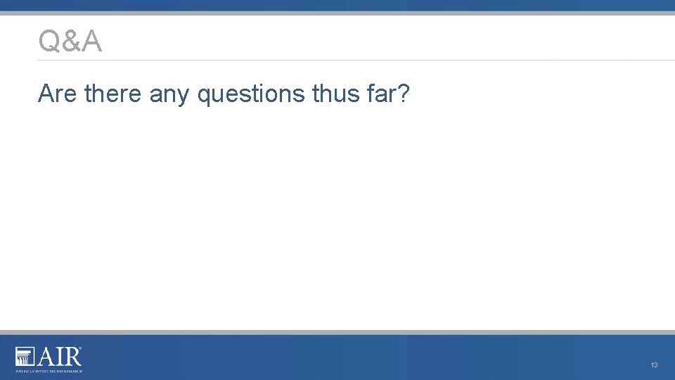 Q&A Are there any questions thus far? 13 