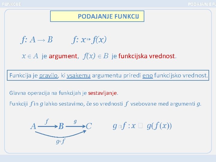 FUNKCIJE PODAJANJE FUNKCIJ f: A B f: x ↦ f(x) x A je argument,