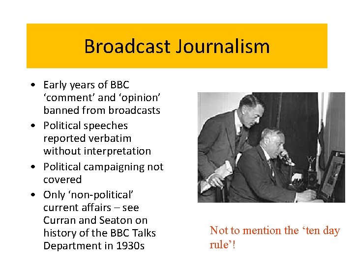 Broadcast Journalism • Early years of BBC ‘comment’ and ‘opinion’ banned from broadcasts •