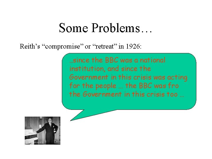 Some Problems… Reith’s “compromise” or “retreat” in 1926: …since the BBC was a national