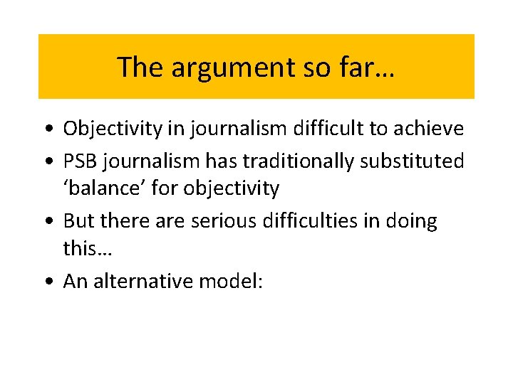 The argument so far… • Objectivity in journalism difficult to achieve • PSB journalism