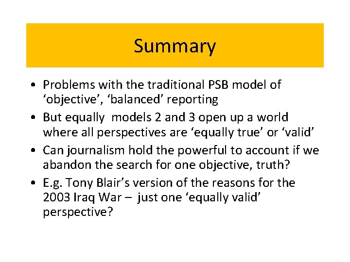 Summary • Problems with the traditional PSB model of ‘objective’, ‘balanced’ reporting • But