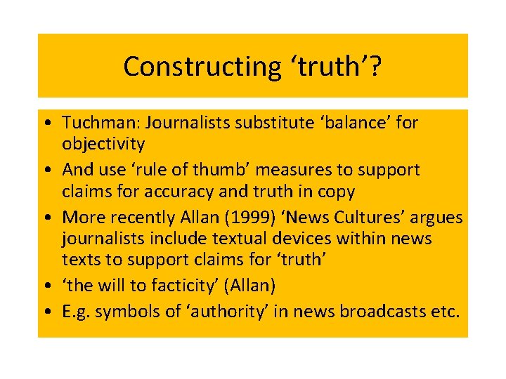 Constructing ‘truth’? • Tuchman: Journalists substitute ‘balance’ for objectivity • And use ‘rule of