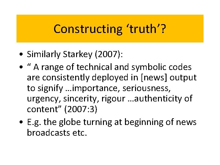 Constructing ‘truth’? • Similarly Starkey (2007): • “ A range of technical and symbolic