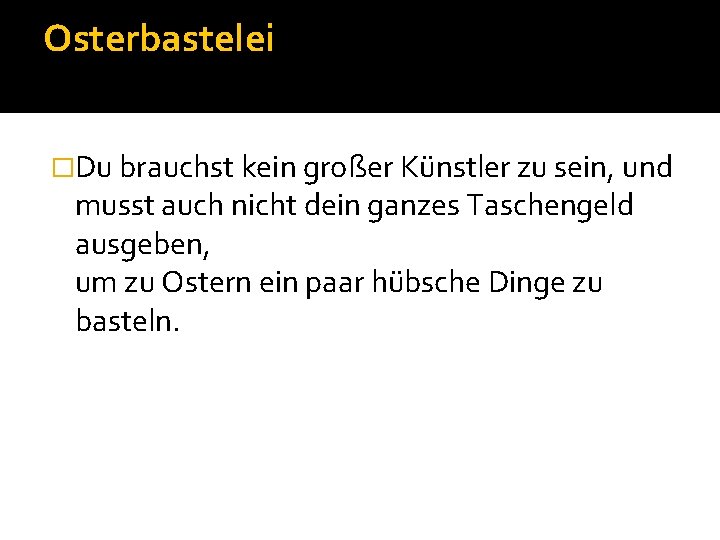 Osterbastelei �Du brauchst kein großer Künstler zu sein, und musst auch nicht dein ganzes