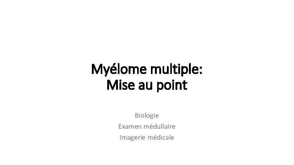 Myélome multiple: Mise au point Biologie Examen médullaire Imagerie médicale 