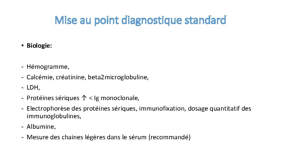 Mise au point diagnostique standard • Biologie: - Hémogramme, Calcémie, créatinine, beta 2 microglobuline,