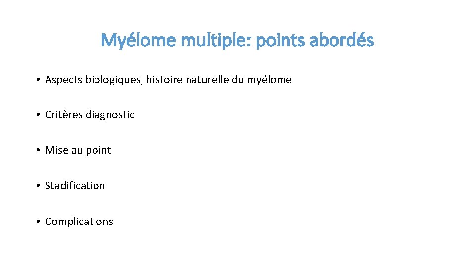 Myélome multiple: points abordés • Aspects biologiques, histoire naturelle du myélome • Critères diagnostic
