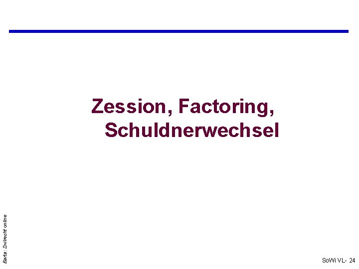 Barta: Zivilrecht online Zession, Factoring, Schuldnerwechsel So. Wi VL- 24 