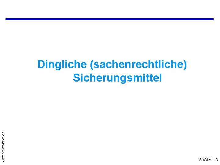 Barta: Zivilrecht online Dingliche (sachenrechtliche) Sicherungsmittel So. Wi VL- 3 