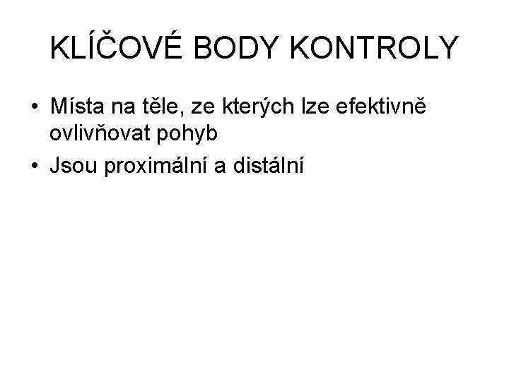 KLÍČOVÉ BODY KONTROLY • Místa na těle, ze kterých lze efektivně ovlivňovat pohyb •