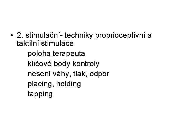  • 2. stimulační- techniky proprioceptivní a taktilní stimulace poloha terapeuta klíčové body kontroly