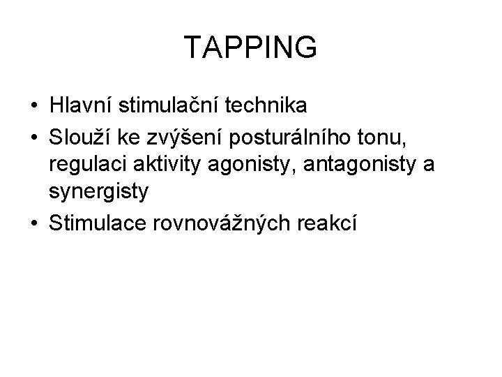 TAPPING • Hlavní stimulační technika • Slouží ke zvýšení posturálního tonu, regulaci aktivity agonisty,