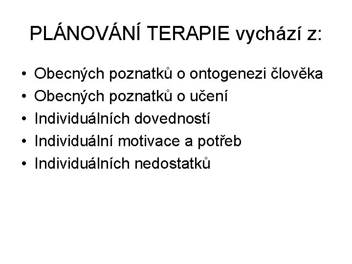 PLÁNOVÁNÍ TERAPIE vychází z: • • • Obecných poznatků o ontogenezi člověka Obecných poznatků