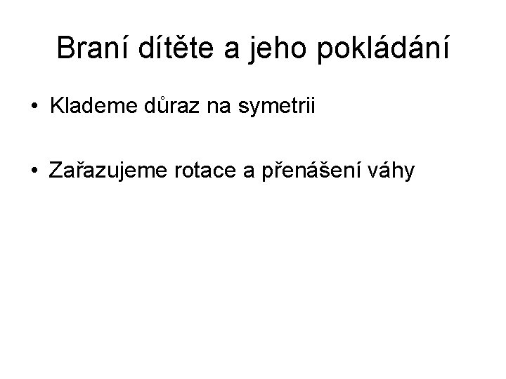 Braní dítěte a jeho pokládání • Klademe důraz na symetrii • Zařazujeme rotace a