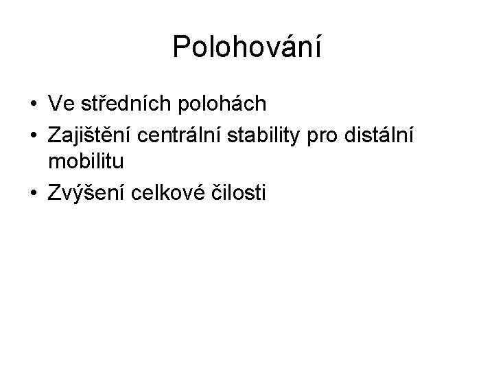 Polohování • Ve středních polohách • Zajištění centrální stability pro distální mobilitu • Zvýšení