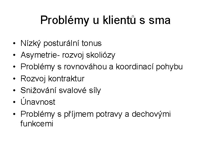 Problémy u klientů s sma • • Nízký posturální tonus Asymetrie- rozvoj skoliózy Problémy