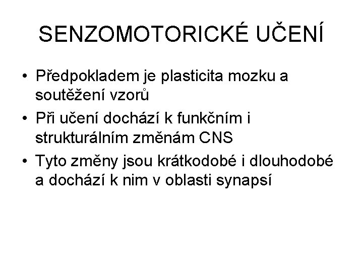 SENZOMOTORICKÉ UČENÍ • Předpokladem je plasticita mozku a soutěžení vzorů • Při učení dochází