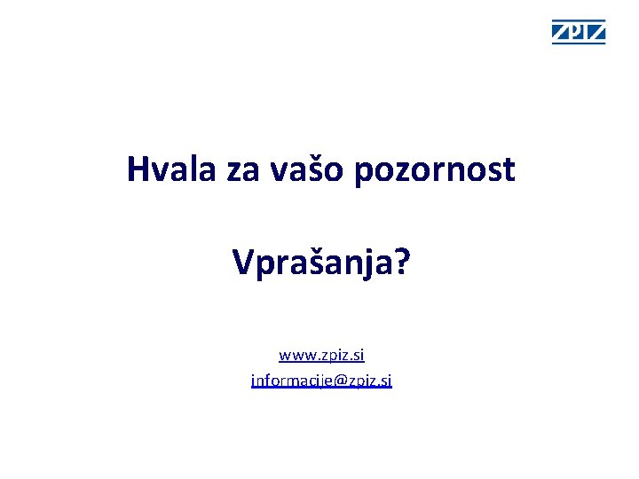 Hvala za vašo pozornost Vprašanja? www. zpiz. si informacije@zpiz. si 