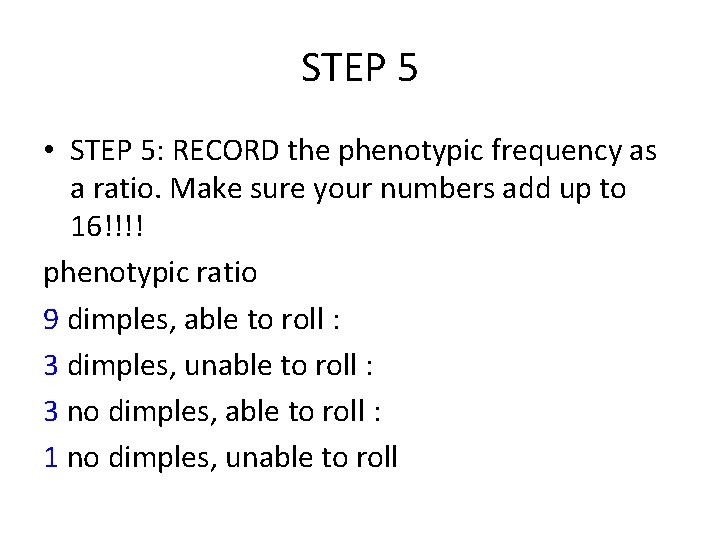 STEP 5 • STEP 5: RECORD the phenotypic frequency as a ratio. Make sure