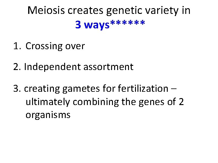 Meiosis creates genetic variety in 3 ways****** 1. Crossing over 2. Independent assortment 3.