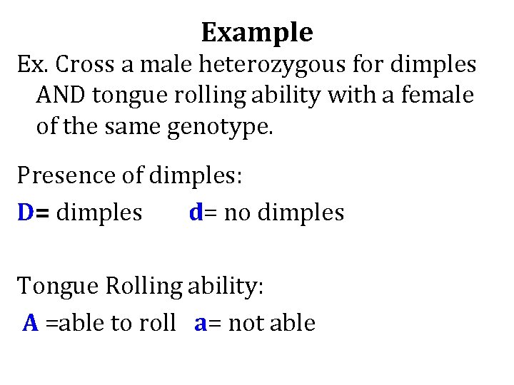 Example Ex. Cross a male heterozygous for dimples AND tongue rolling ability with a