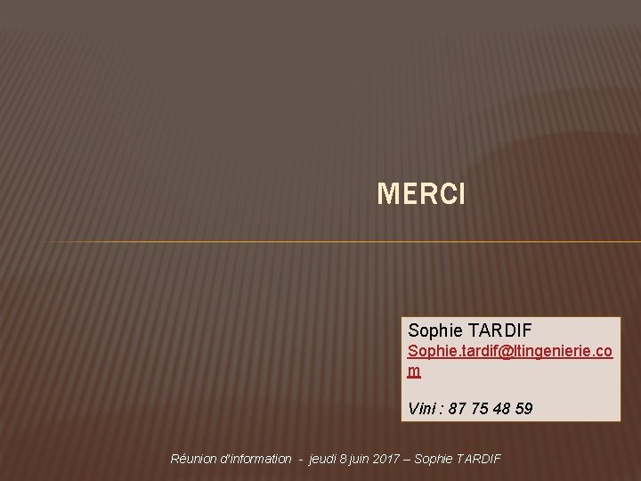 MERCI Sophie TARDIF Sophie. tardif@ltingenierie. co m Vini : 87 75 48 59 Réunion MERCI Sophie TARDIF Sophie. tardif@ltingenierie. co m Vini : 87 75 48 59 Réunion