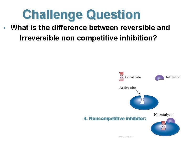 Challenge Question • What is the difference between reversible and Irreversible non competitive inhibition?