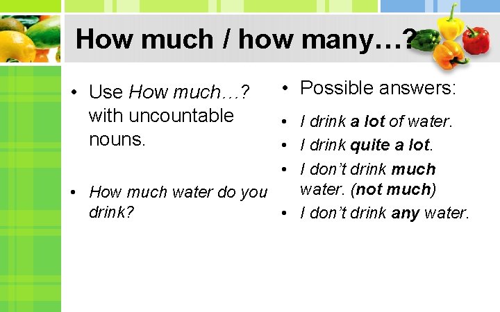 How much / how many…? • Use How much…? with uncountable nouns. • Possible