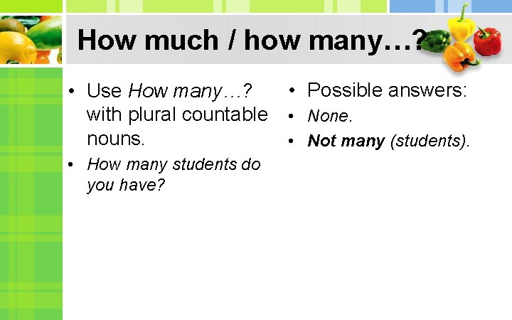 How much / how many…? • Possible answers: • Use How many…? with plural