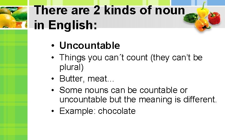 There are 2 kinds of noun in English: • Uncountable • Things you can´t