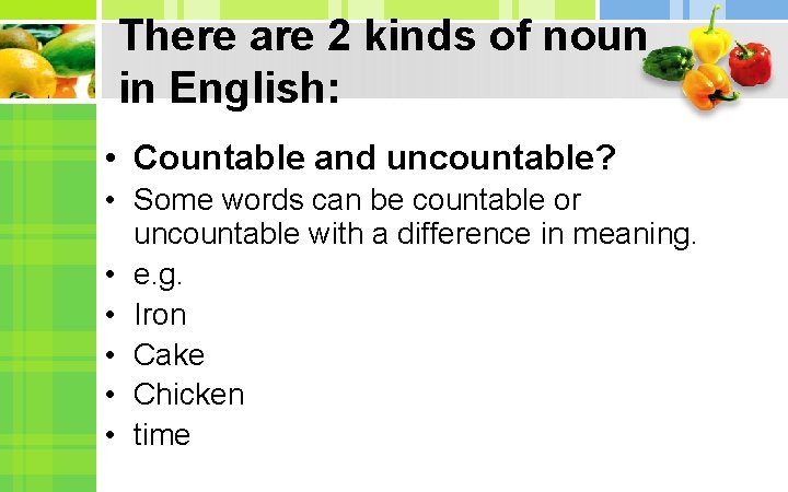 There are 2 kinds of noun in English: • Countable and uncountable? • Some