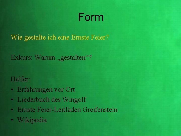 Form Wie gestalte ich eine Ernste Feier? Exkurs: Warum „gestalten“? Helfer: • Erfahrungen vor Form Wie gestalte ich eine Ernste Feier? Exkurs: Warum „gestalten“? Helfer: • Erfahrungen vor