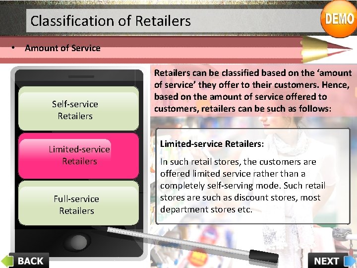 Classification of Retailers • Amount of Service Self-service Retailers Limited-service Retailers Full-service Retailers can