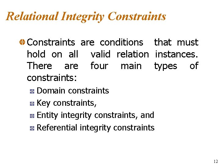 Relational Integrity Constraints are conditions that must hold on all valid relation instances. There