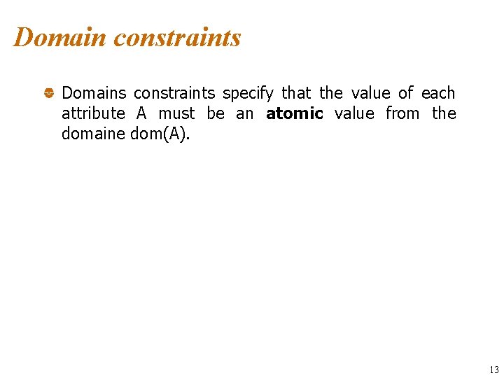 Domain constraints Domains constraints specify that the value of each attribute A must be