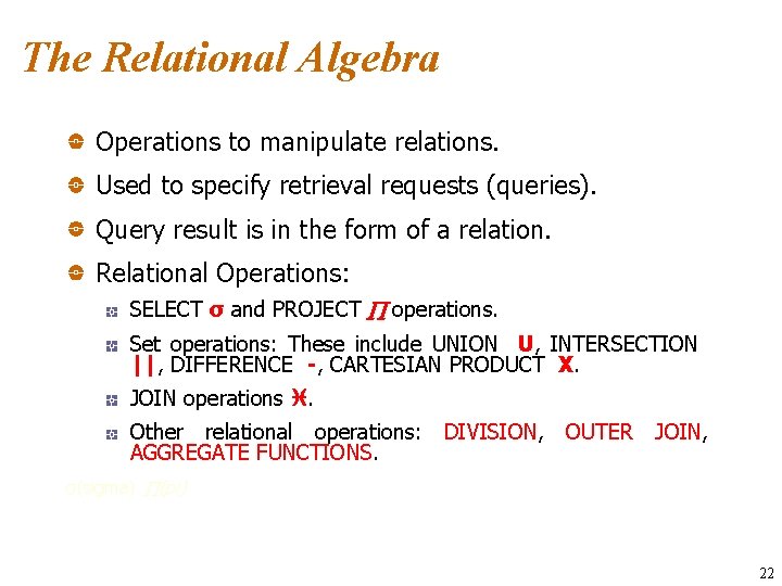 The Relational Algebra Operations to manipulate relations. Used to specify retrieval requests (queries). Query
